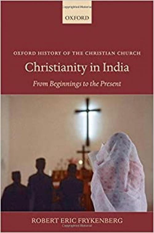 Christianity in India: From Beginnings to the Present (Oxford History of the Christian Church)