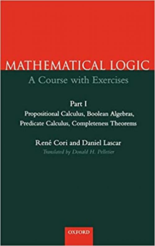 Mathematical Logic: A Course with Exercises Part I: Propositional Calculus, Boolean Algebras, Predicate Calculus, Completeness Theorems (Pt.1)