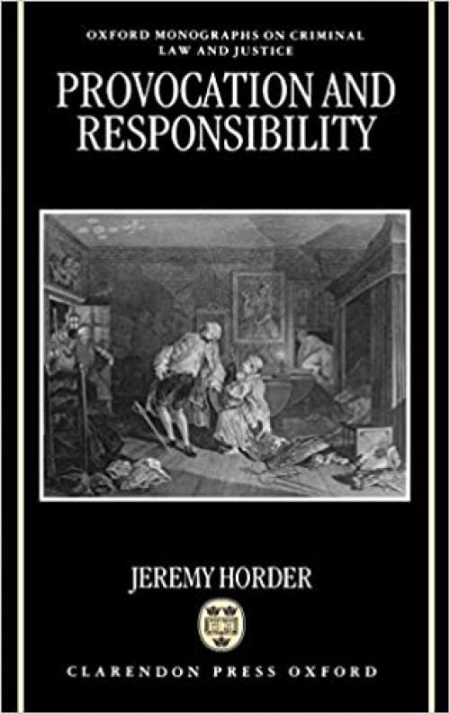 Provocation and Responsibility (Oxford Monographs on Criminal Law and Justice)