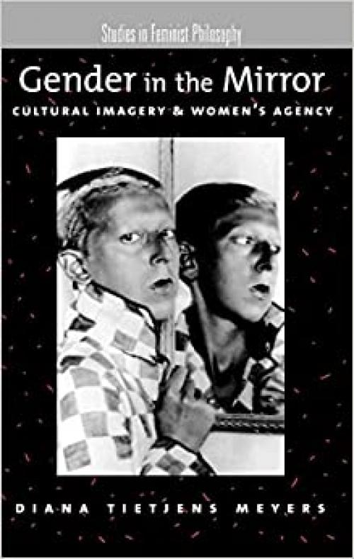 Gender in the Mirror: Cultural Imagery and Women's Agency (Studies in Feminist Philosophy)
