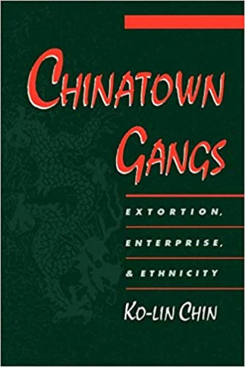 Chinatown Gangs: Extortion, Enterprise, & Ethnicity (Studies in Crime and Public Policy)