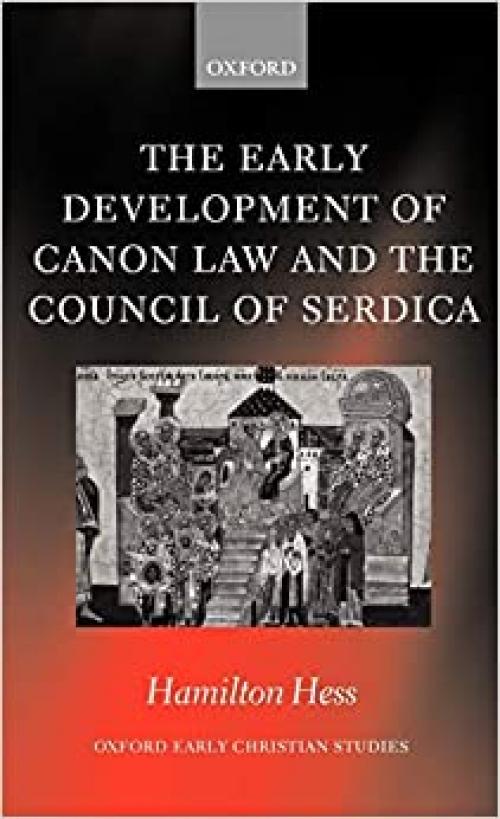 The Early Development of Canon Law and the Council of Serdica (Oxford Early Christian Studies)