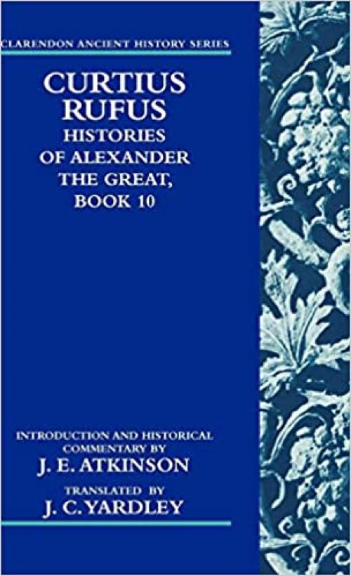 Curtius Rufus, Histories of Alexander the Great, Book 10 (Clarendon Ancient History Series) (Bk. 10)