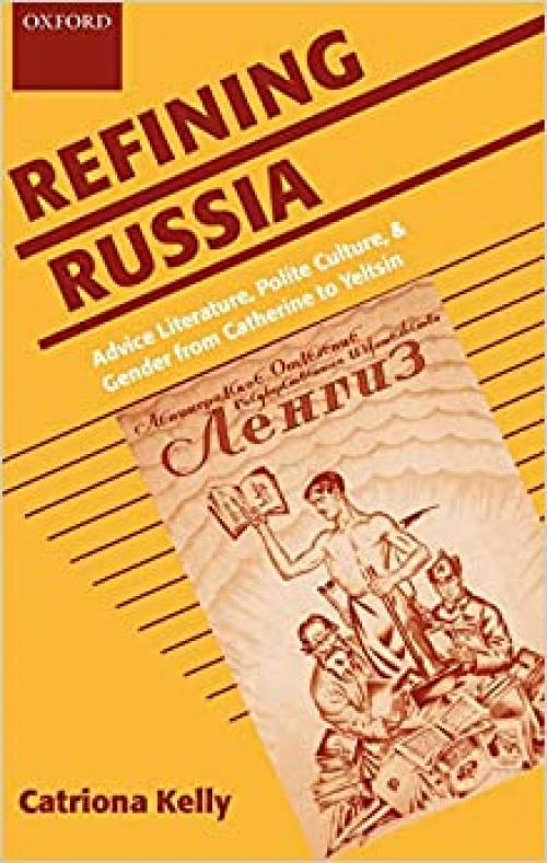 Refining Russia: Advice Literature, Polite Culture, and Gender from Catherine to Yeltsin