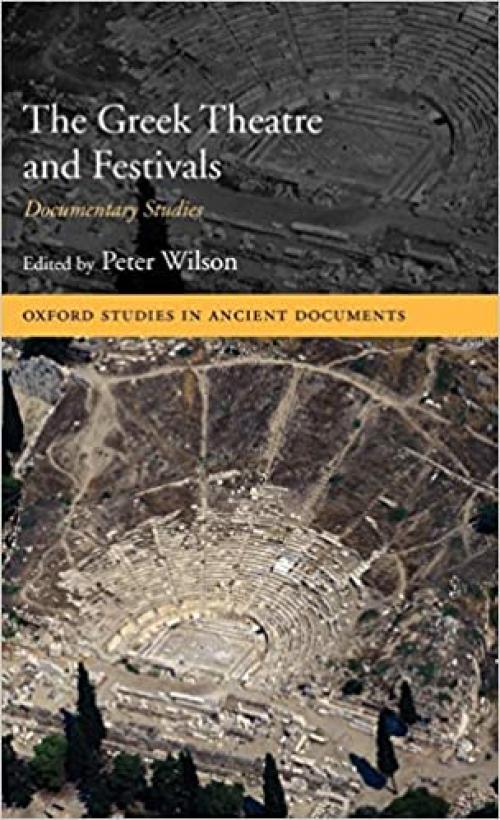 The Greek Theatre and Festivals: Documentary Studies (Oxford Studies in Ancient Documents)