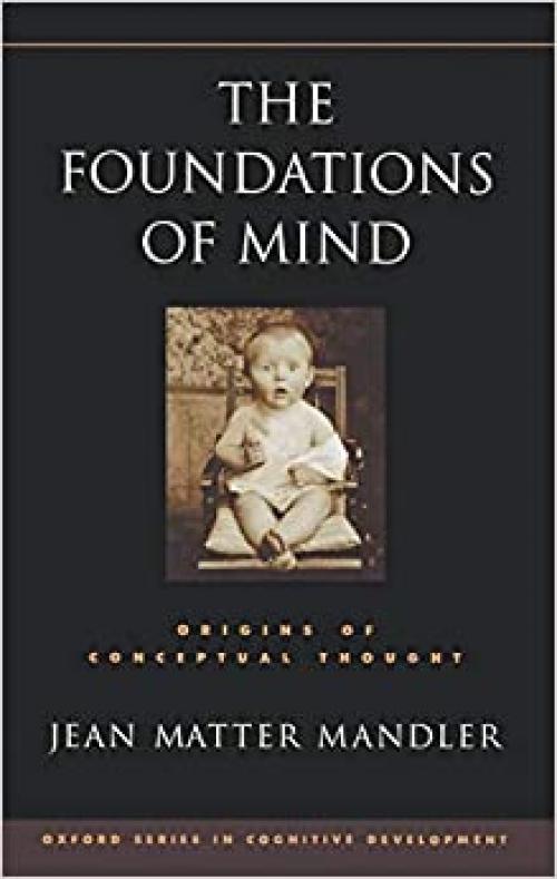 The Foundations of Mind: Origins of Conceptual Thought (Oxford Series in Cognitive Development)