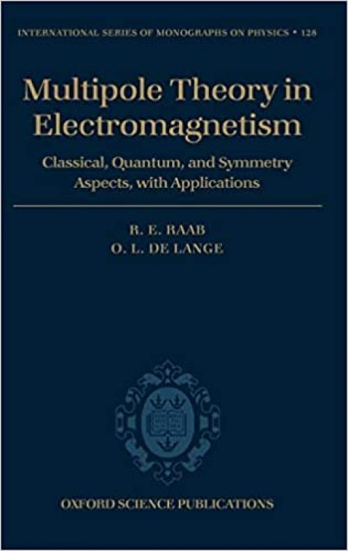 Multipole Theory In Electromagnetism: Classical, Quantum, And Symmetry Aspects, With Applications (International Series of Monographs on Physics) (International Series of Monographs on Physics (128))