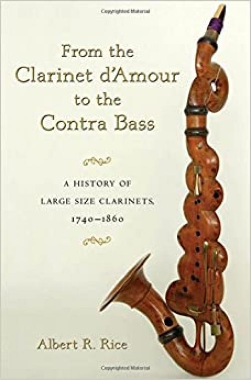 From the Clarinet D'Amour to the Contra Bass: A History of Large Size Clarinets, 1740-1860