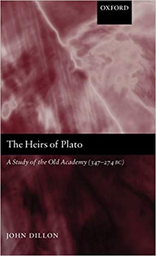 The Heirs of Plato: A Study of the Old Academy (347-274 BC)