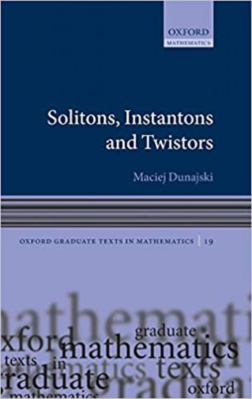 Solitons, Instantons, and Twistors (Oxford Graduate Texts in Mathematics, 19)