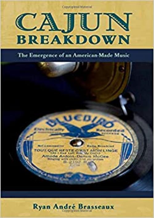 Cajun Breakdown: The Emergence of an American-Made Music (American Musicspheres)