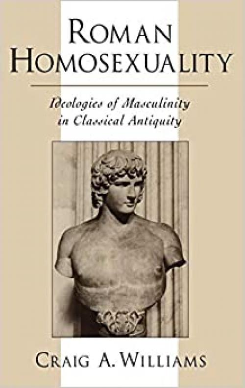 Roman Homosexuality: Ideologies of Masculinity in Classical Antiquity (Ideologies of Desire)