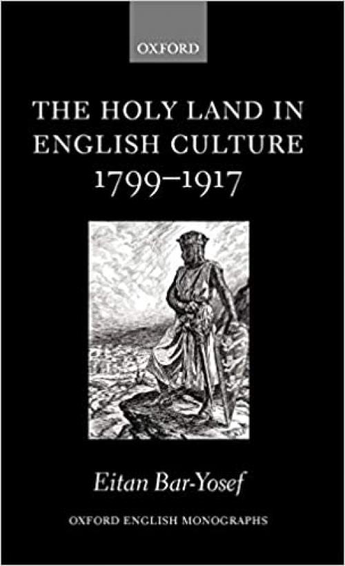 The Holy Land in English Culture 1799-1917: Palestine and the Question of Orientalism (Oxford English Monographs)
