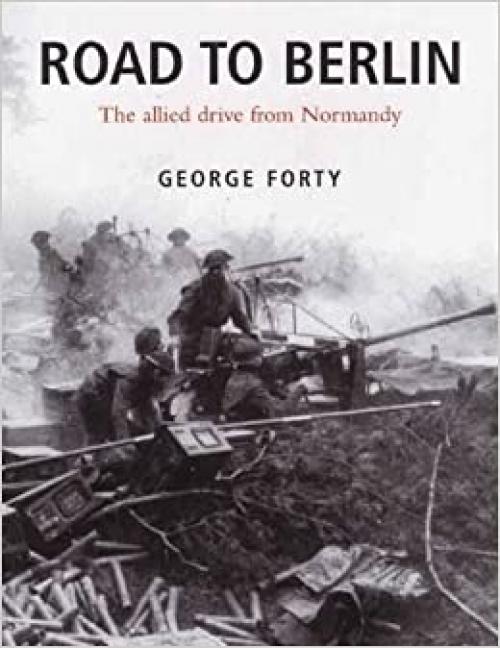 Road to Berlin: The Allied Drive from Normandy