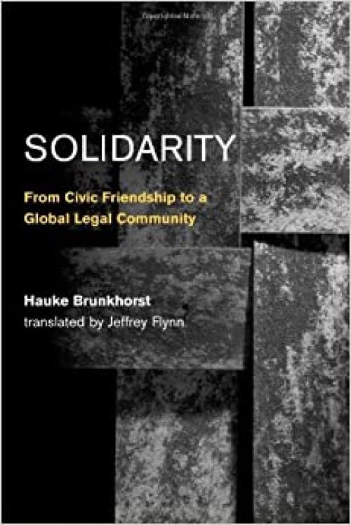 Solidarity: From Civic Friendship to a Global Legal Community (Studies in Contemporary German Social Thought)