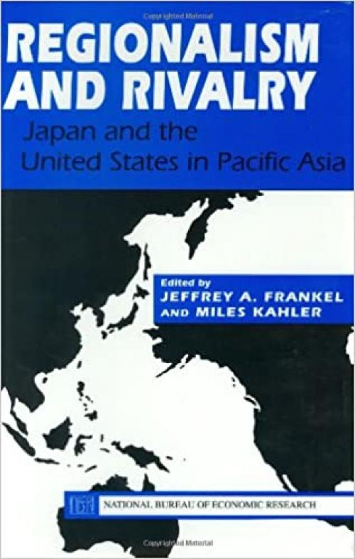 Regionalism and Rivalry: Japan and the U.S. in Pacific Asia (National Bureau of Economic Research Conference Report)