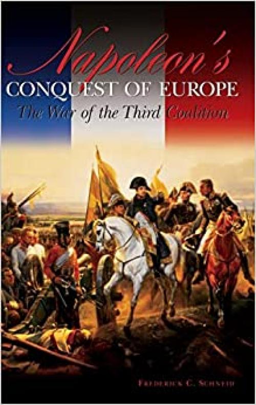 Napoleon's Conquest of Europe: The War of the Third Coalition (Studies in Military History and International Affairs,)