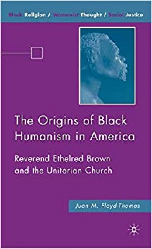 The Origins of Black Humanism in America: Reverend Ethelred Brown and the Unitarian Church (Black Religion/Womanist Thought/Social Justice)