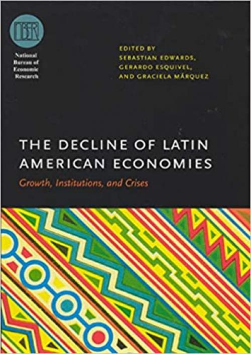 The Decline of Latin American Economies: Growth, Institutions, and Crises (National Bureau of Economic Research Conference Report)
