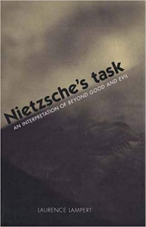 Nietzsche`s Task: An Interpretation of Beyond Good and Evil
