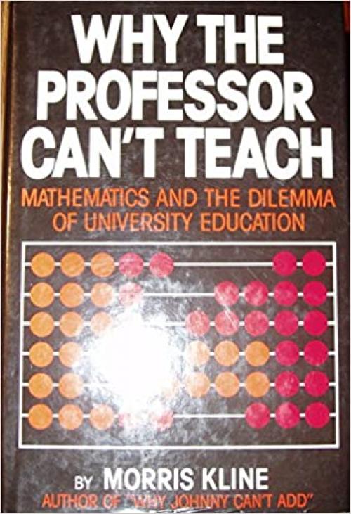 Why the professor can't teach: Mathematics and the dilemma of university education