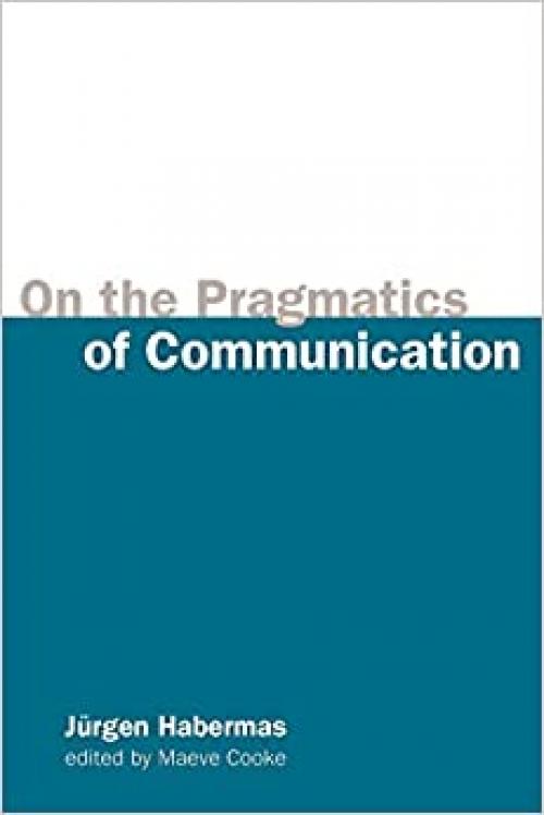 On the Pragmatics of Communication (Studies in Contemporary German Social Thought)