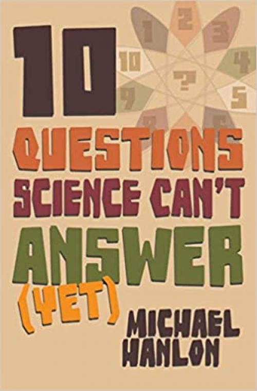 10 Questions Science Can't Answer (Yet): A Guide to Science's Greatest Mysteries (Macmillan Science)