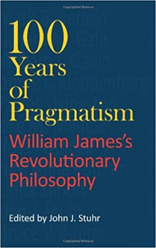 100 Years of Pragmatism: William James's Revolutionary Philosophy (American Philosophy)