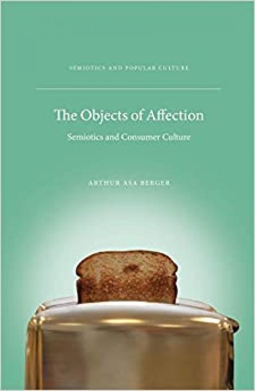 The Objects of Affection: Semiotics and Consumer Culture (Semiotics and Popular Culture)