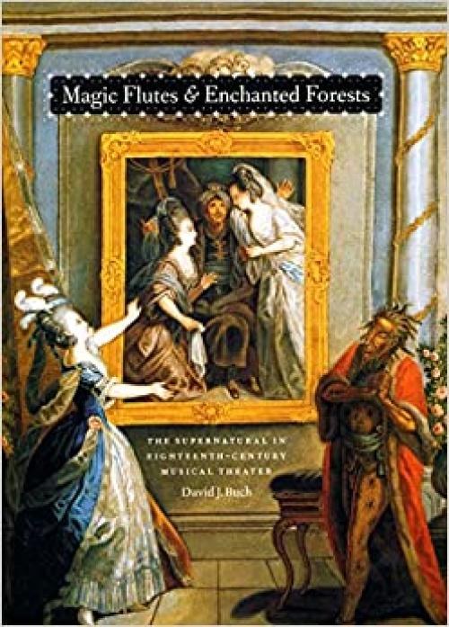 Magic Flutes and Enchanted Forests: The Supernatural in Eighteenth-Century Musical Theater