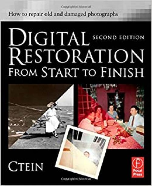 Digital Restoration from Start to Finish, Second Edition: How to repair old and damaged photographs