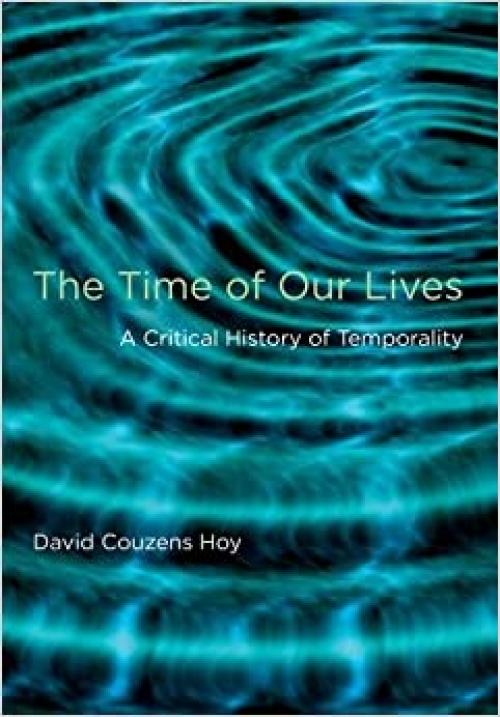 The Time of Our Lives: A Critical History of Temporality (MIT Press)
