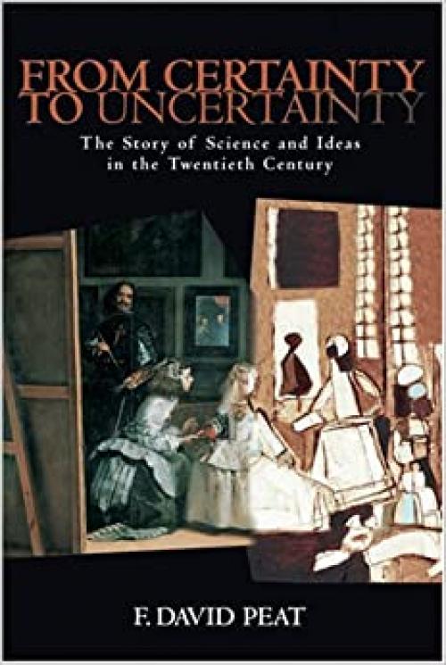 From Certainty to Uncertainty: The Story of Science and Ideas in the Twentieth Century