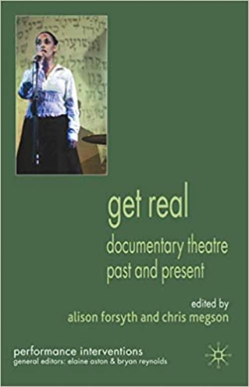 Get Real: Documentary Theatre Past and Present (Performance Interventions)