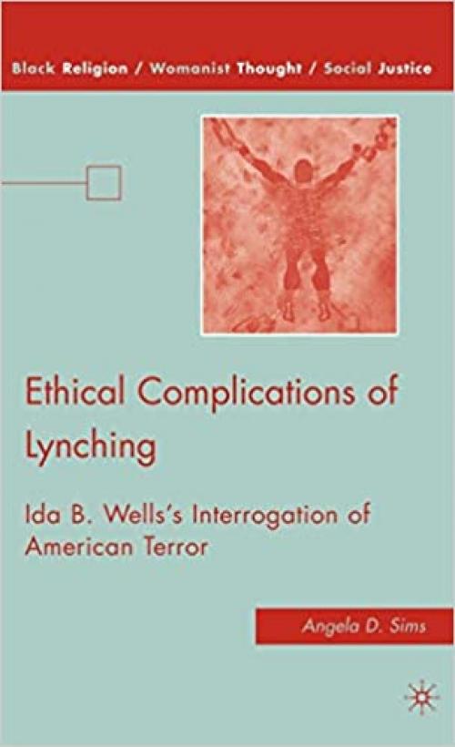 Ethical Complications of Lynching: Ida B. Wells’s Interrogation of American Terror (Black Religion/Womanist Thought/Social Justice)