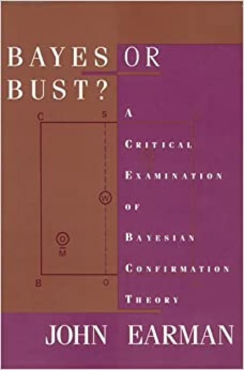 Bayes or Bust? A Critical Examination of Bayesian Confirmation Theory