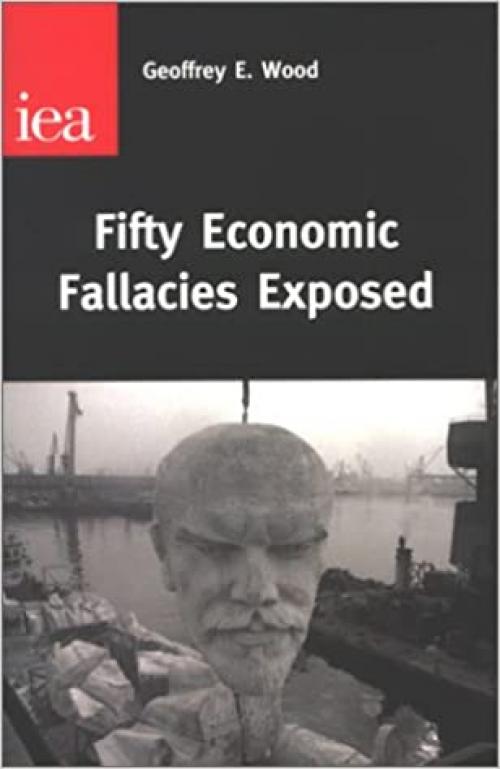 Fifty Economic Fallacies Exposed
