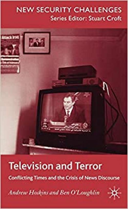 Television and Terror: Conflicting Times and the Crisis of News Discourse (New Security Challenges)