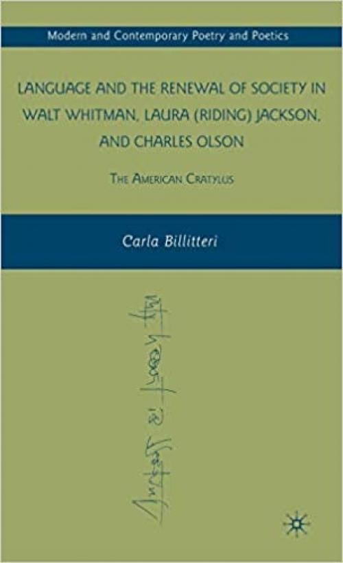 Language and the Renewal of Society in Walt Whitman, Laura (Riding) Jackson, and Charles Olson: The American Cratylus (Modern and Contemporary Poetry and Poetics)