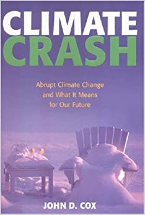 Climate Crash: Abrupt Climate Change and What It Means for Our Future
