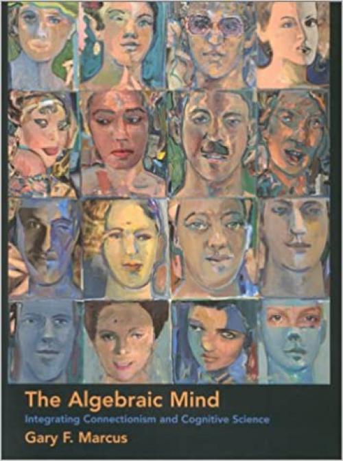The Algebraic Mind: Integrating Connectionism and Cognitive Science (Learning, Development, and Conceptual Change)