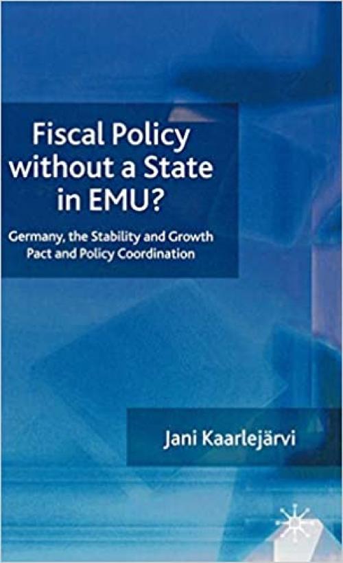 Fiscal Policy Without a State in EMU?: Germany, the Stability and Growth Pact and Policy Coordination