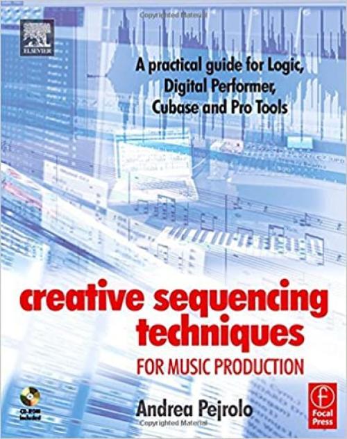 Creative Sequencing Techniques for Music Production: A practical guide to Logic, Digital Performer, Cubase and Pro Tools
