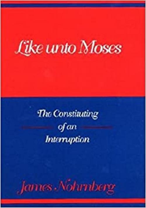 Like Unto Moses: The Constituting of an Interruption (Indiana Studies in Biblical Literature)