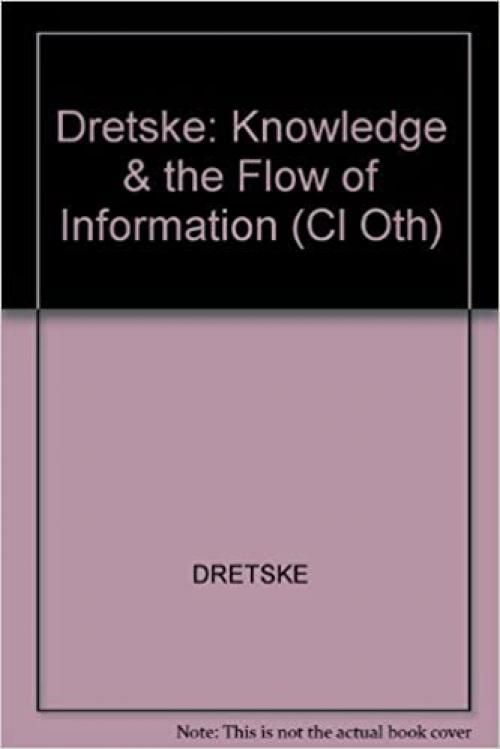 Knowledge and the Flow of Information (Bradford Books)