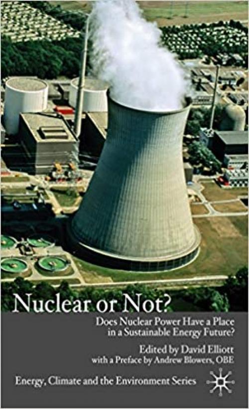 Nuclear Or Not?: Does Nuclear Power Have a Place in a Sustainable Energy Future? (Energy, Climate and the Environment)