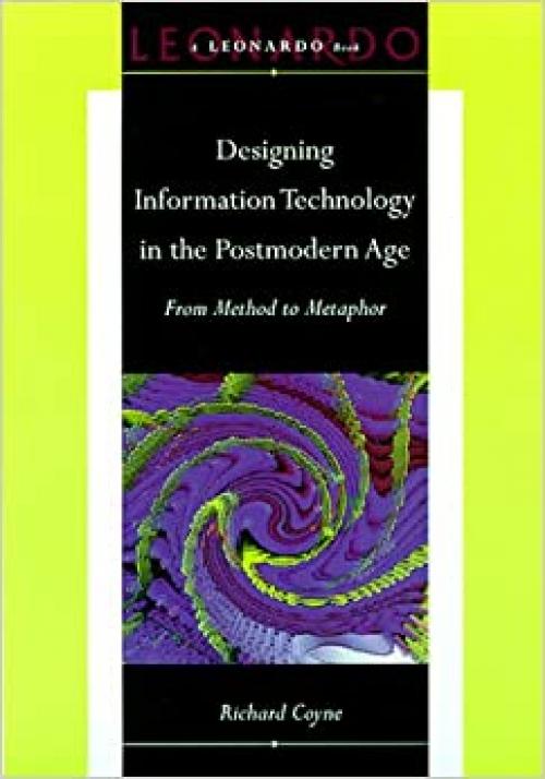 Designing Information Technology in the Postmodern Age: From Method to Metaphor (Leonardo Books)