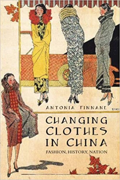 Changing Clothes in China: Fashion, History, Nation