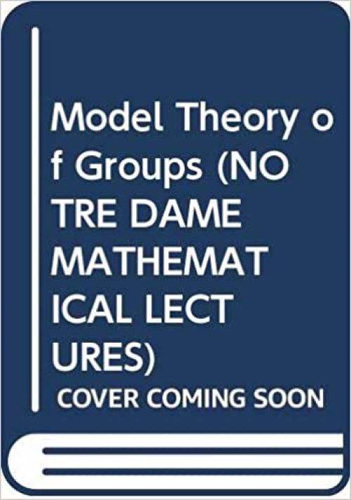 Model Theory of Groups (NOTRE DAME MATHEMATICAL LECTURES)