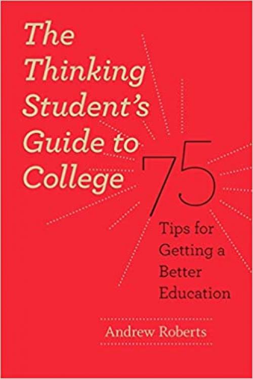 The Thinking Student's Guide to College: 75 Tips for Getting a Better Education (Chicago Guides to Academic Life)